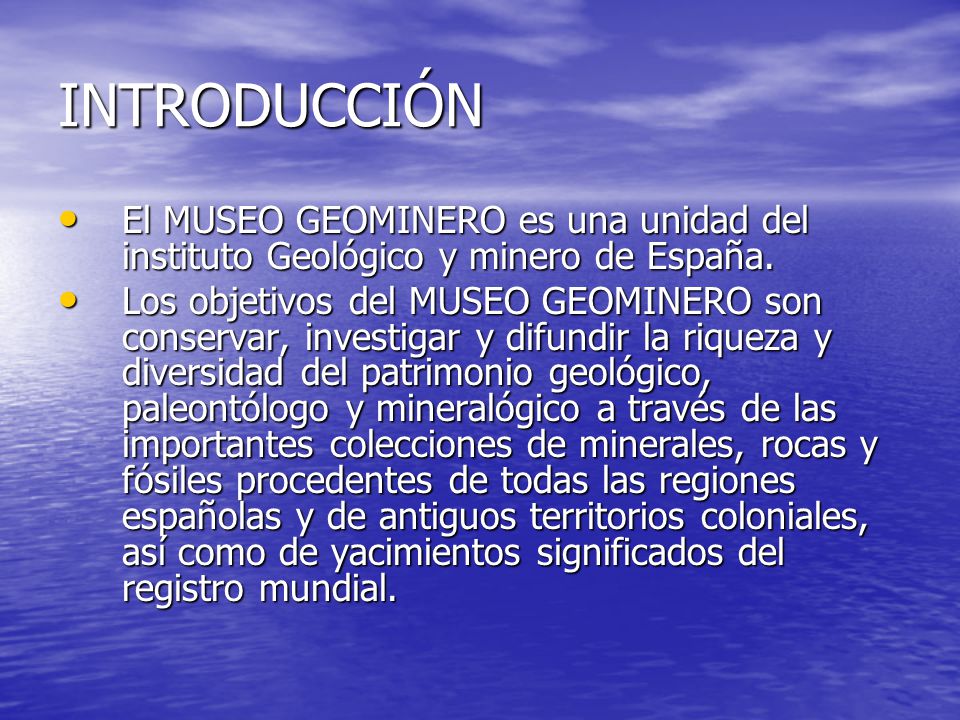INTRODUCCIÓN El MUSEO GEOMINERO es una unidad del instituto Geológico y minero de España.