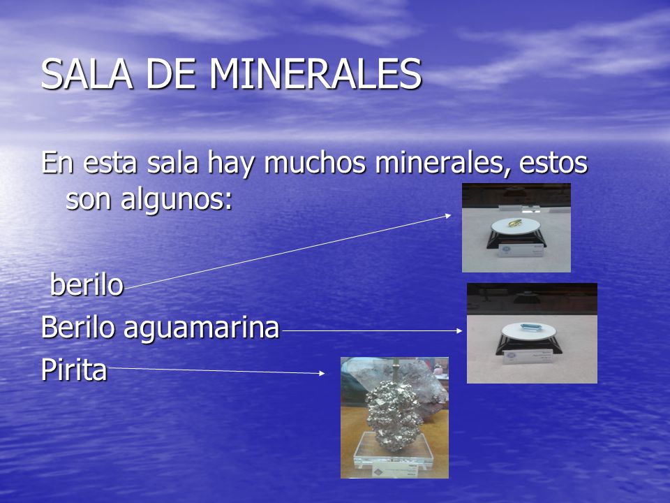 SALA DE MINERALES En esta sala hay muchos minerales, estos son algunos: berilo. Berilo aguamarina.