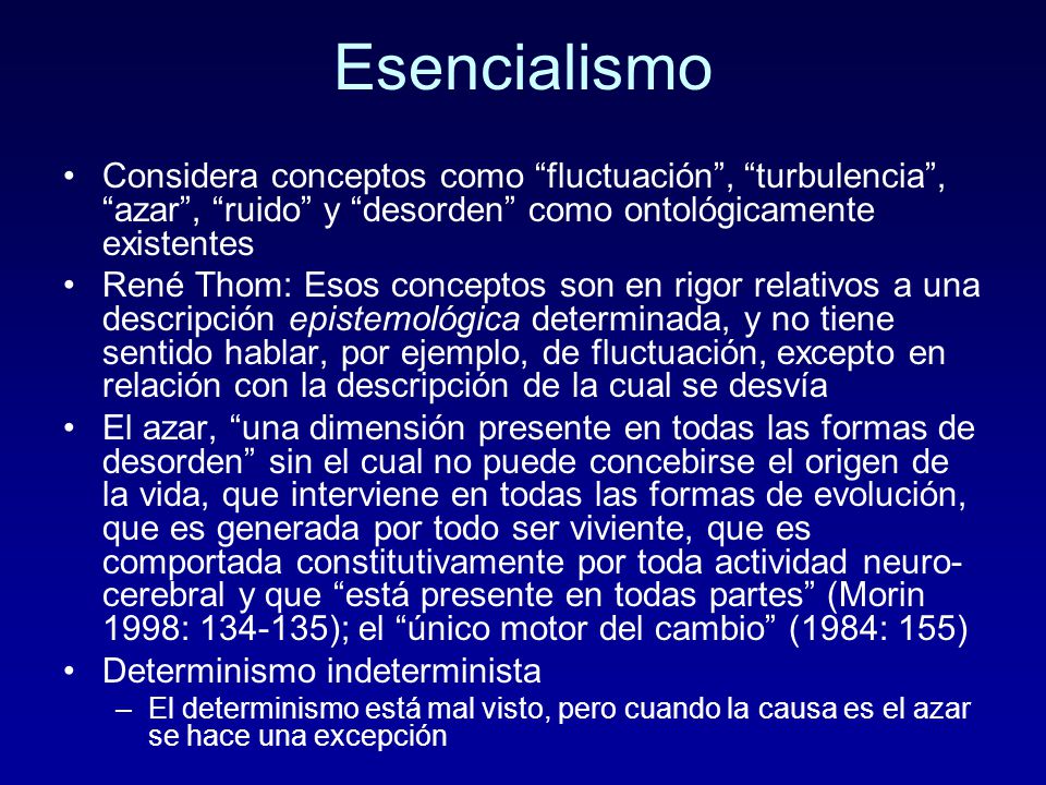 Esencialismo Considera conceptos como fluctuación , turbulencia , azar , ruido y desorden como ontológicamente existentes.