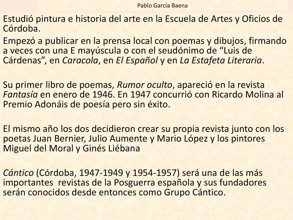 Pablo García Baena Estudió pintura e historia del arte en la Escuela de Artes y Oficios de Córdoba.