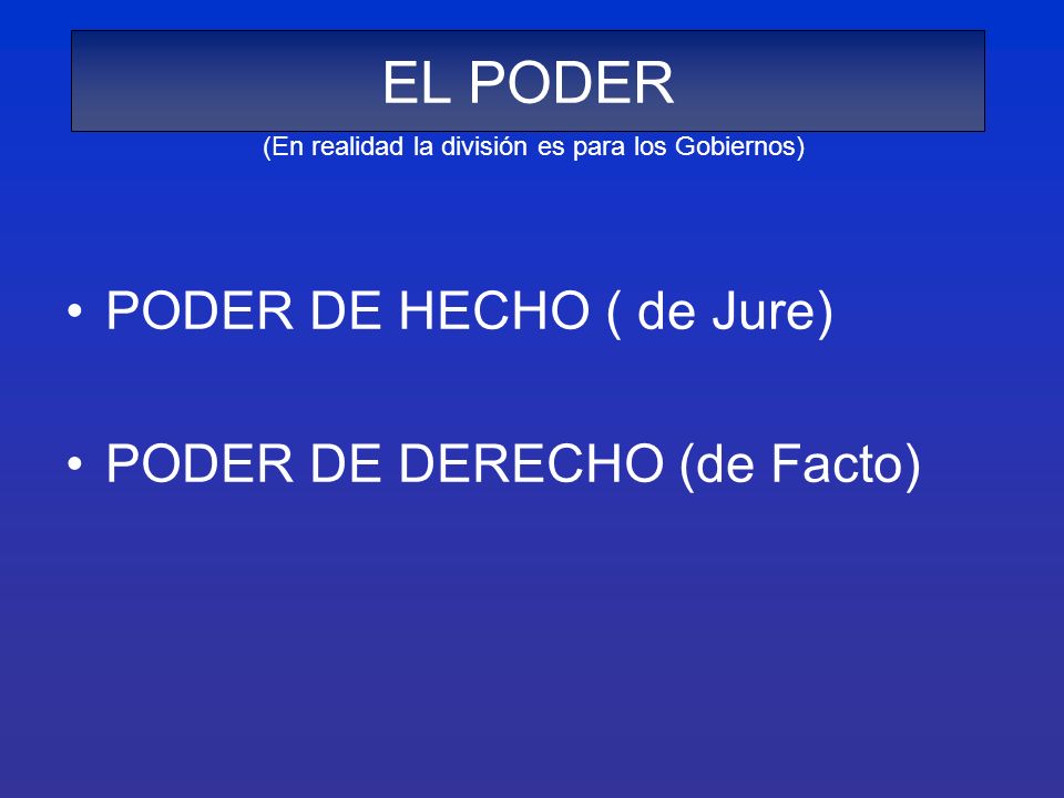 EL PODER PODER DE HECHO ( de Jure) PODER DE DERECHO (de Facto)