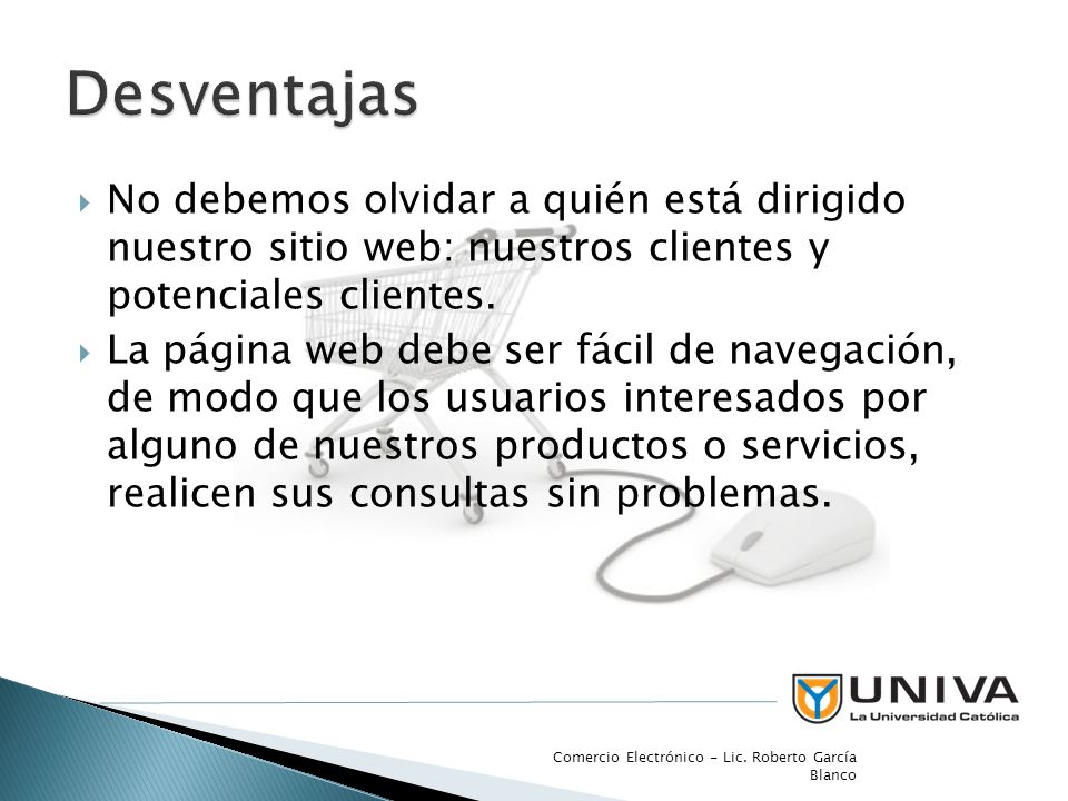 Desventajas No debemos olvidar a quién está dirigido nuestro sitio web: nuestros clientes y potenciales clientes.