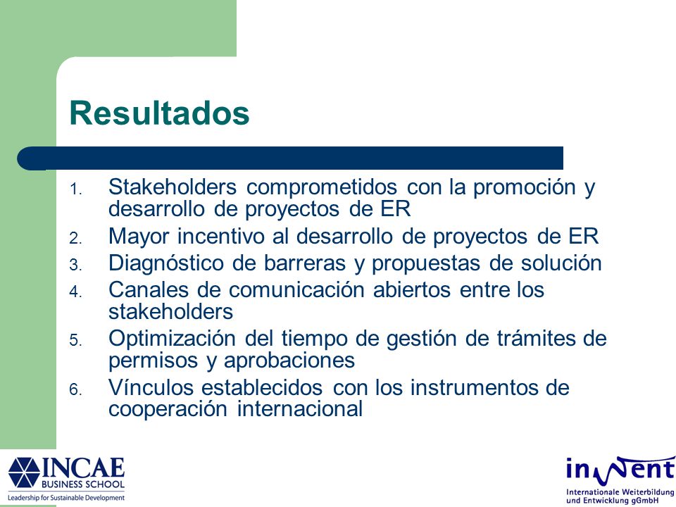 Resultados Stakeholders comprometidos con la promoción y desarrollo de proyectos de ER. Mayor incentivo al desarrollo de proyectos de ER.