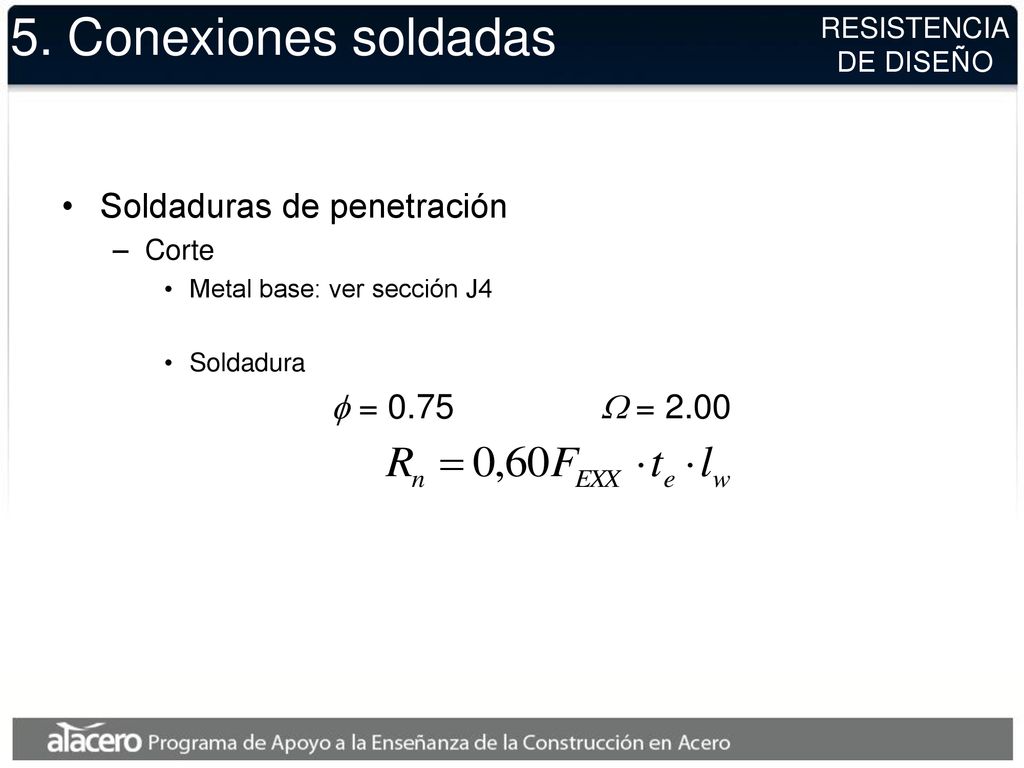 5. Conexiones soldadas Soldaduras de penetración f = 0.75 W = 2.00