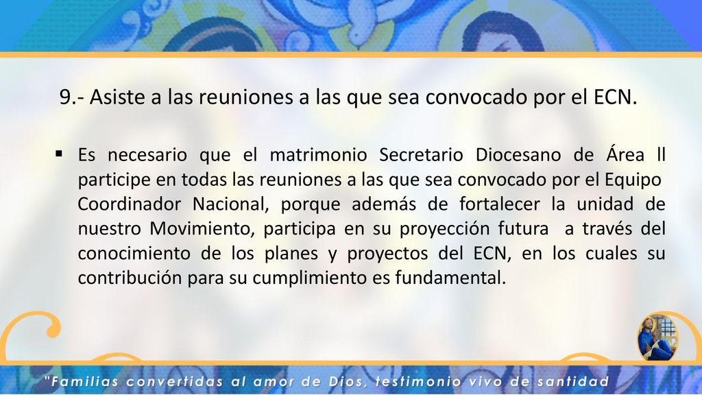 9.- Asiste a las reuniones a las que sea convocado por el ECN.