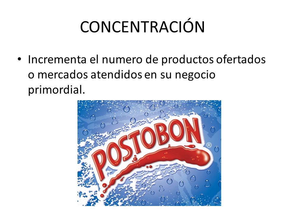 CONCENTRACIÓN Incrementa el numero de productos ofertados o mercados atendidos en su negocio primordial.