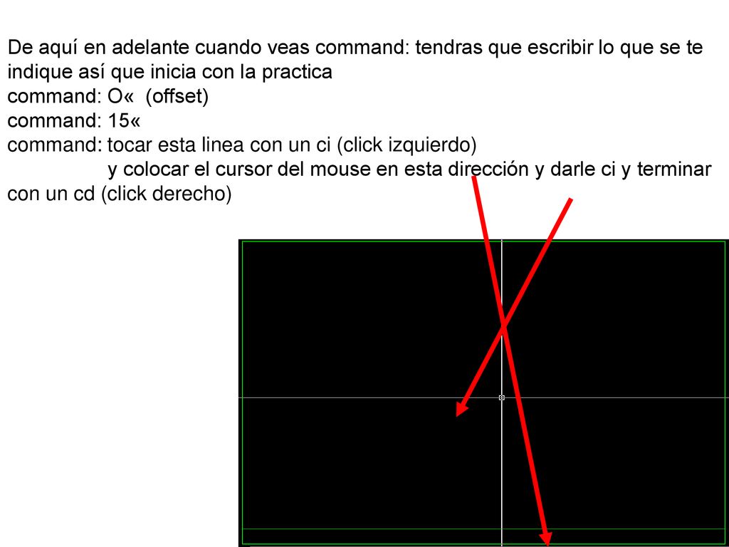 De aquí en adelante cuando veas command: tendras que escribir lo que se te indique así que inicia con la practica command: O« (offset) command: 15« command: tocar esta linea con un ci (click izquierdo) y colocar el cursor del mouse en esta dirección y darle ci y terminar con un cd (click derecho)