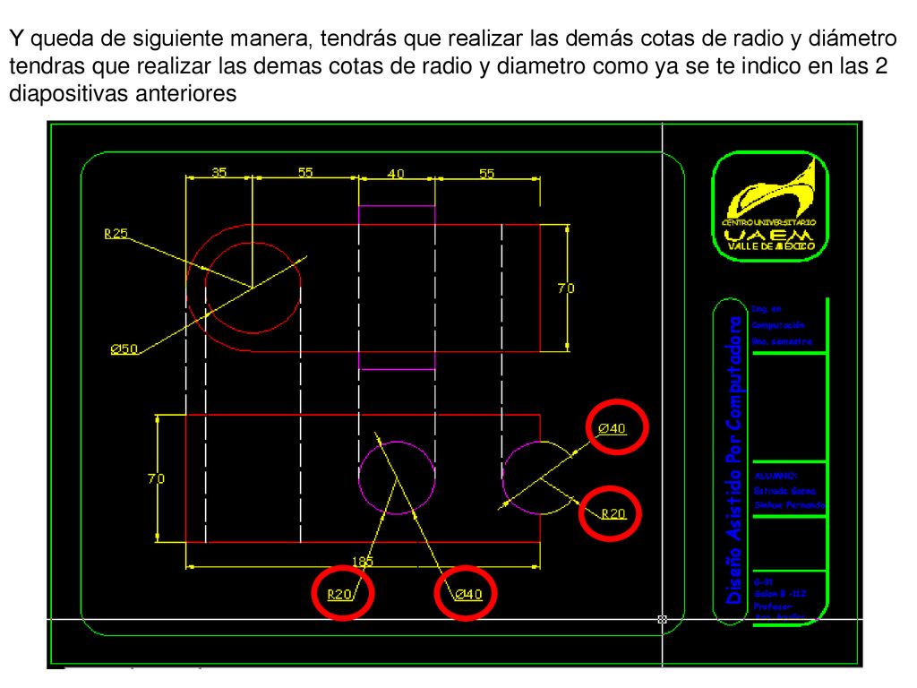 Y queda de siguiente manera, tendrás que realizar las demás cotas de radio y diámetro tendras que realizar las demas cotas de radio y diametro como ya se te indico en las 2 diapositivas anteriores