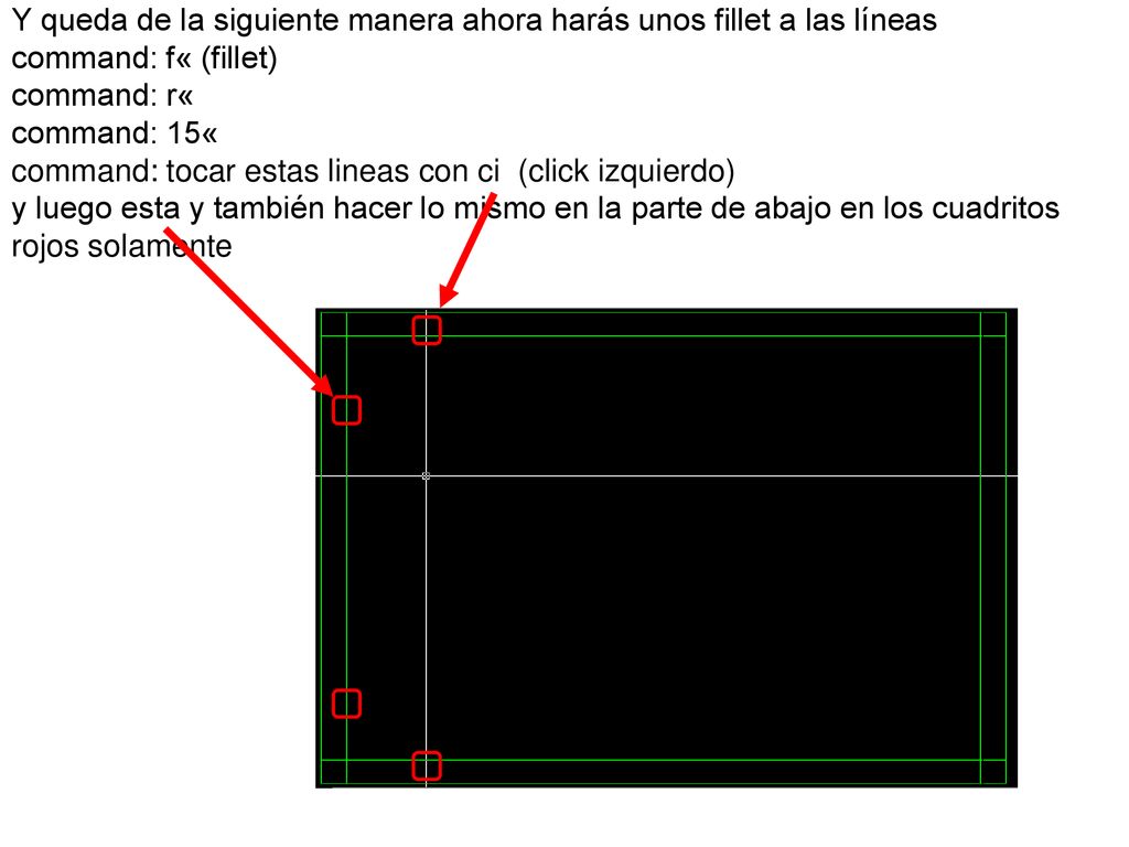 Y queda de la siguiente manera ahora harás unos fillet a las líneas command: f« (fillet) command: r« command: 15« command: tocar estas lineas con ci (click izquierdo) y luego esta y también hacer lo mismo en la parte de abajo en los cuadritos rojos solamente