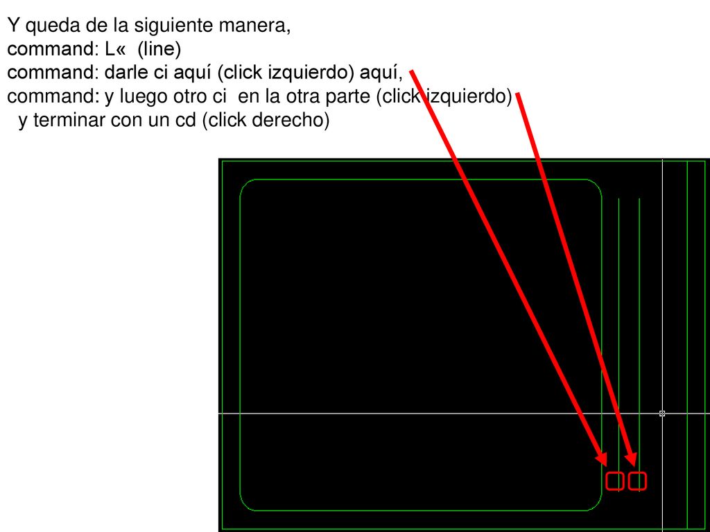 Y queda de la siguiente manera, command: L« (line) command: darle ci aquí (click izquierdo) aquí, command: y luego otro ci en la otra parte (click izquierdo) y terminar con un cd (click derecho)