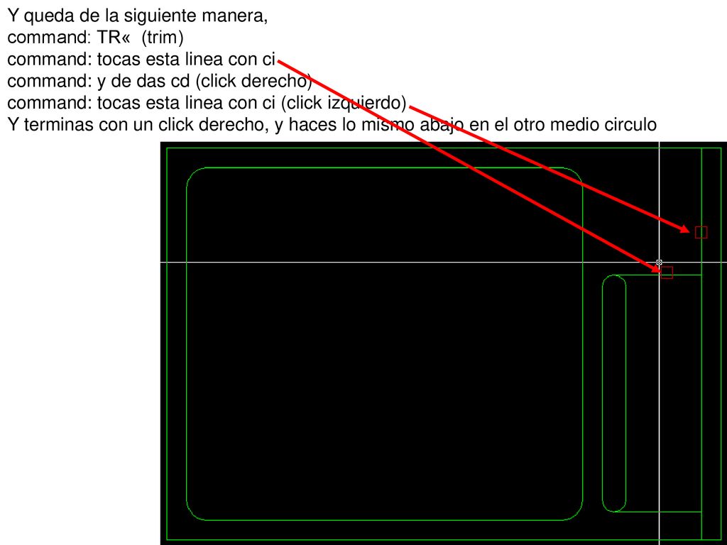 Y queda de la siguiente manera, command: TR« (trim) command: tocas esta linea con ci command: y de das cd (click derecho) command: tocas esta linea con ci (click izquierdo)