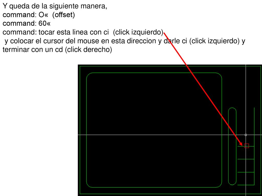 Y queda de la siguiente manera, command: O« (offset) command: 60« command: tocar esta linea con ci (click izquierdo) y colocar el cursor del mouse en esta direccion y darle ci (click izquierdo) y terminar con un cd (click derecho)