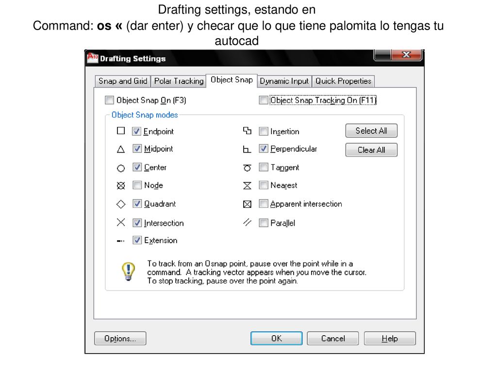 Drafting settings, estando en Command: os « (dar enter) y checar que lo que tiene palomita lo tengas tu autocad