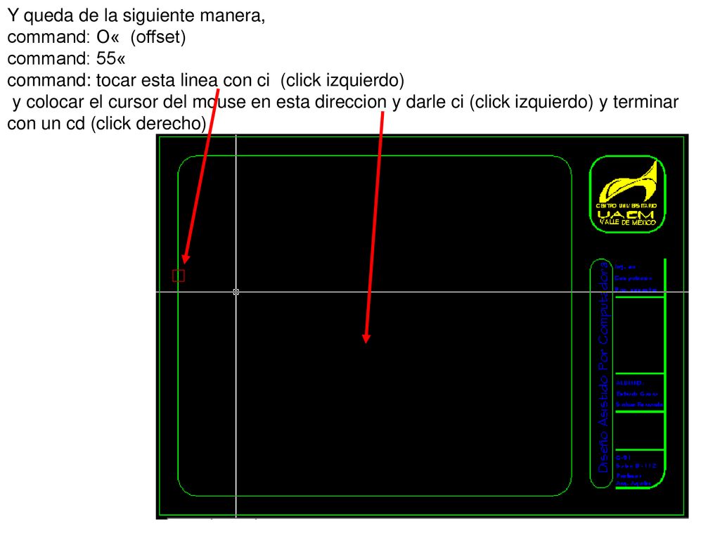 Y queda de la siguiente manera, command: O« (offset) command: 55« command: tocar esta linea con ci (click izquierdo) y colocar el cursor del mouse en esta direccion y darle ci (click izquierdo) y terminar con un cd (click derecho)