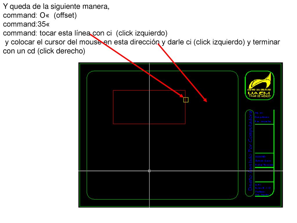 Y queda de la siguiente manera, command: O« (offset) command:35« command: tocar esta línea con ci (click izquierdo) y colocar el cursor del mouse en esta dirección y darle ci (click izquierdo) y terminar con un cd (click derecho)