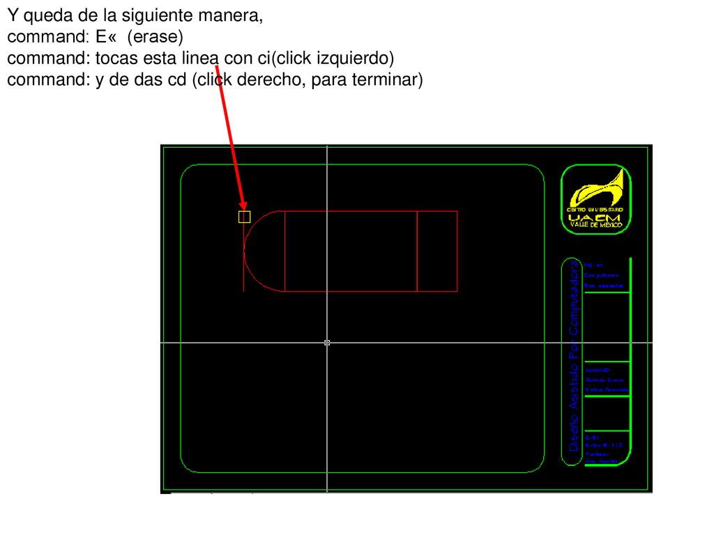 Y queda de la siguiente manera, command: E« (erase) command: tocas esta linea con ci(click izquierdo)