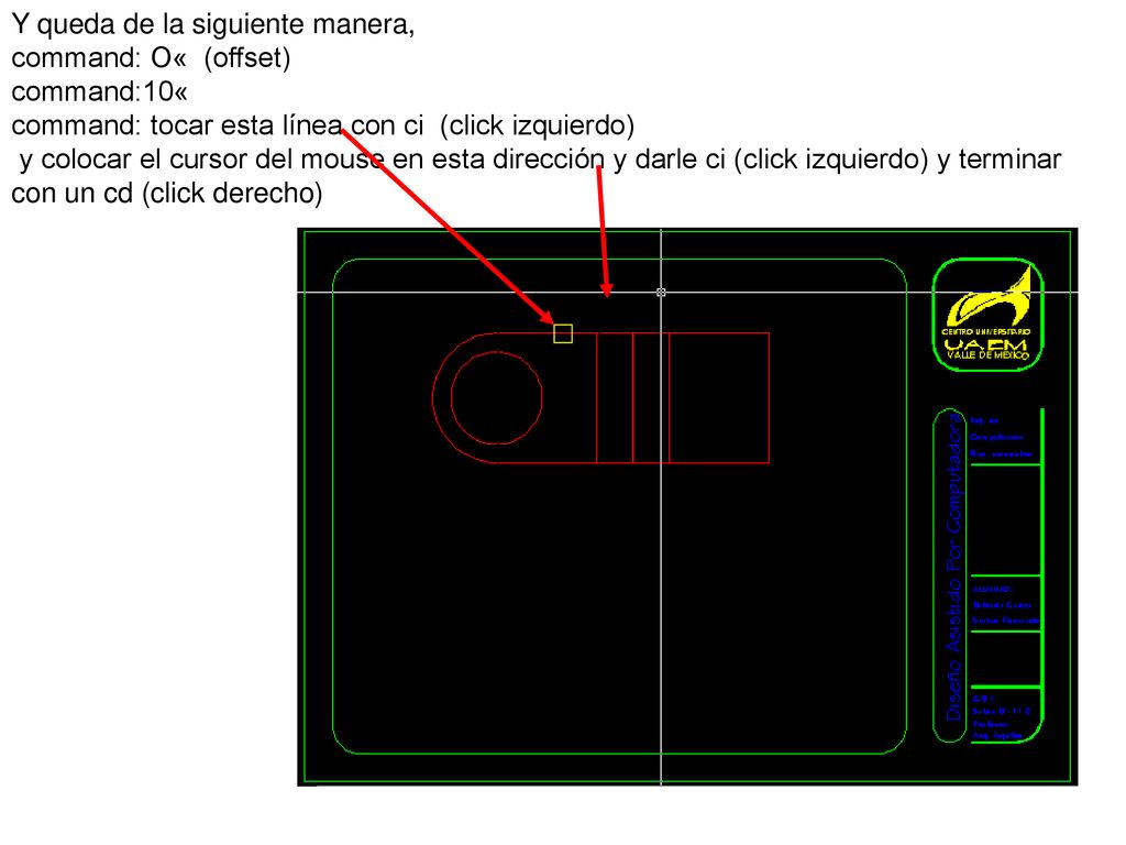 Y queda de la siguiente manera, command: O« (offset) command:10« command: tocar esta línea con ci (click izquierdo) y colocar el cursor del mouse en esta dirección y darle ci (click izquierdo) y terminar con un cd (click derecho)