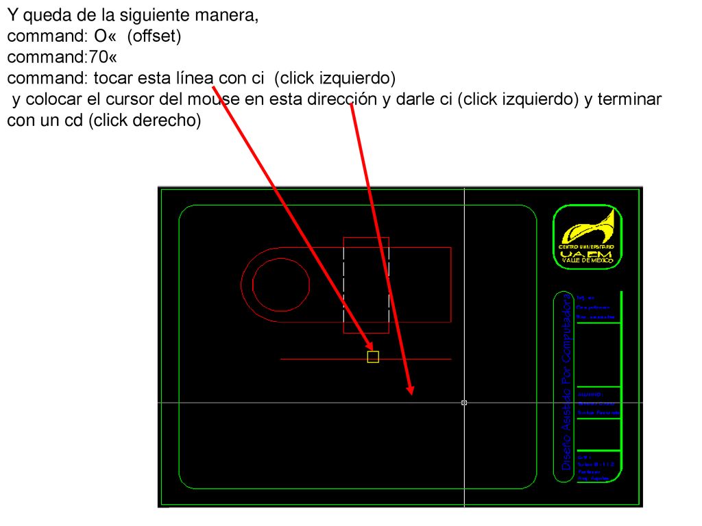 Y queda de la siguiente manera, command: O« (offset) command:70« command: tocar esta línea con ci (click izquierdo) y colocar el cursor del mouse en esta dirección y darle ci (click izquierdo) y terminar con un cd (click derecho)