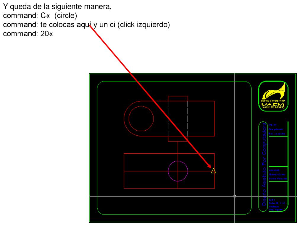 Y queda de la siguiente manera, command: C« (circle) command: te colocas aquí y un ci (click izquierdo) command: 20«