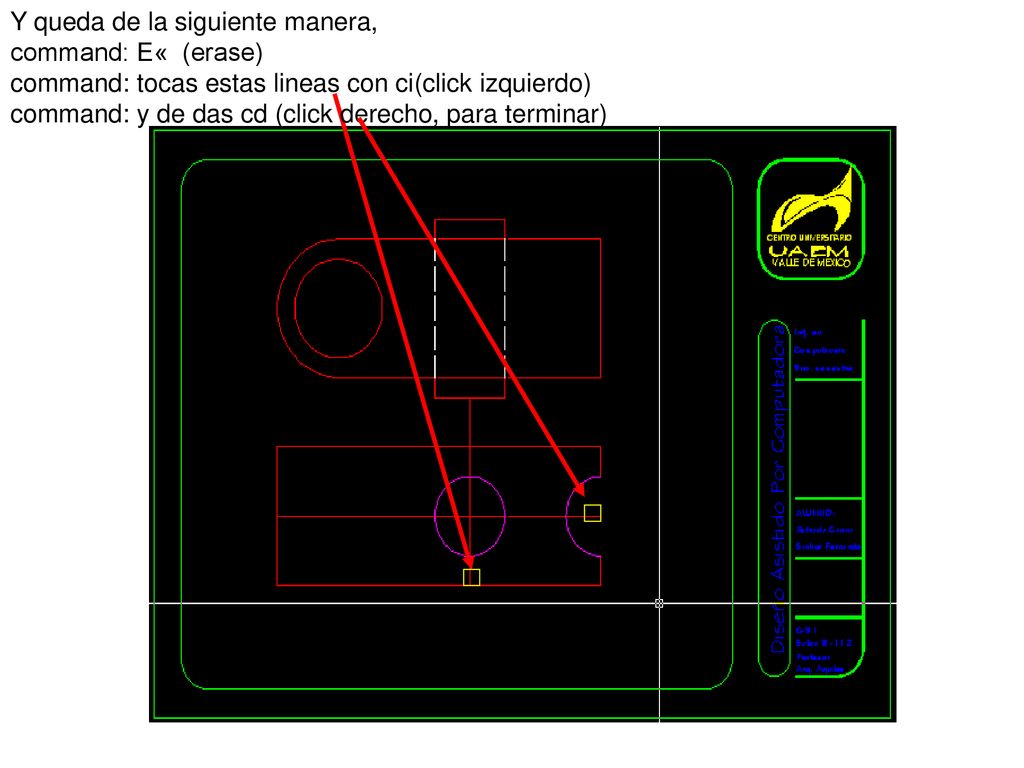 Y queda de la siguiente manera, command: E« (erase) command: tocas estas lineas con ci(click izquierdo)