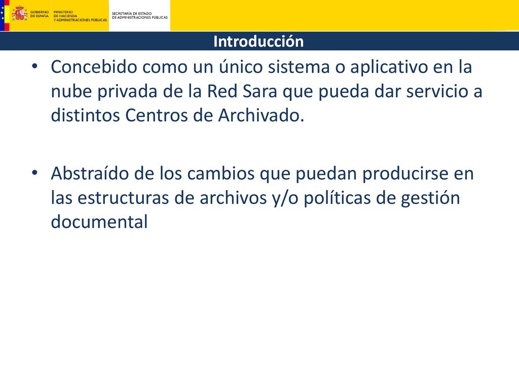Introducción Concebido como un único sistema o aplicativo en la nube privada de la Red Sara que pueda dar servicio a distintos Centros de Archivado.
