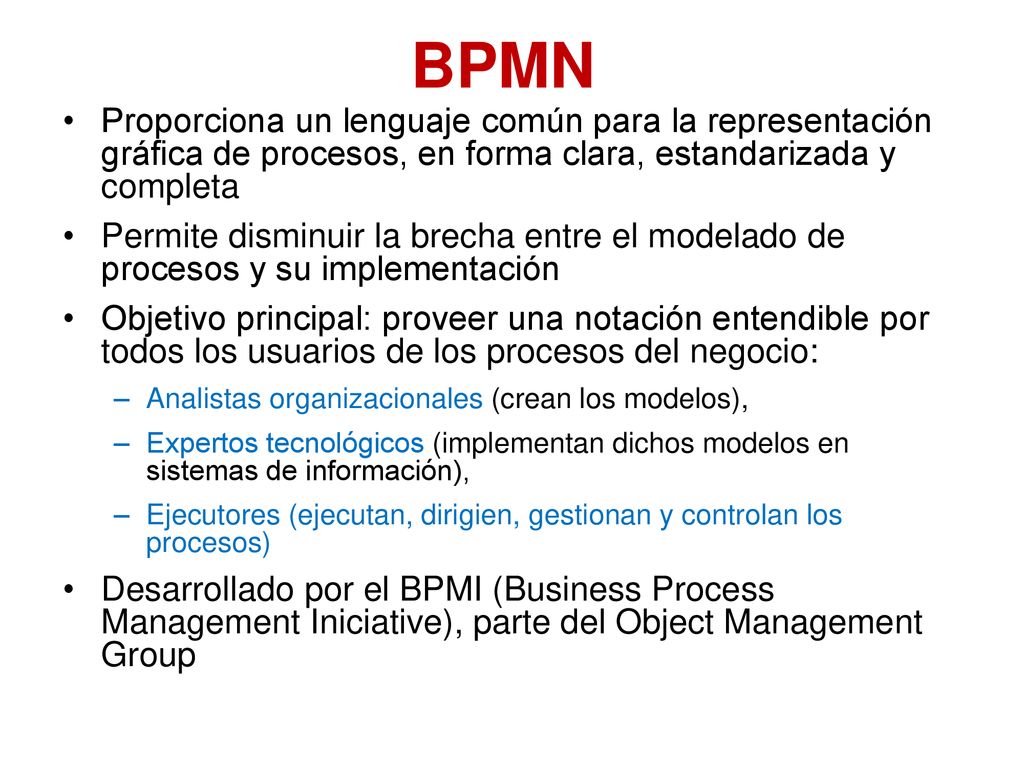 BPMN Proporciona un lenguaje común para la representación gráfica de procesos, en forma clara, estandarizada y completa.