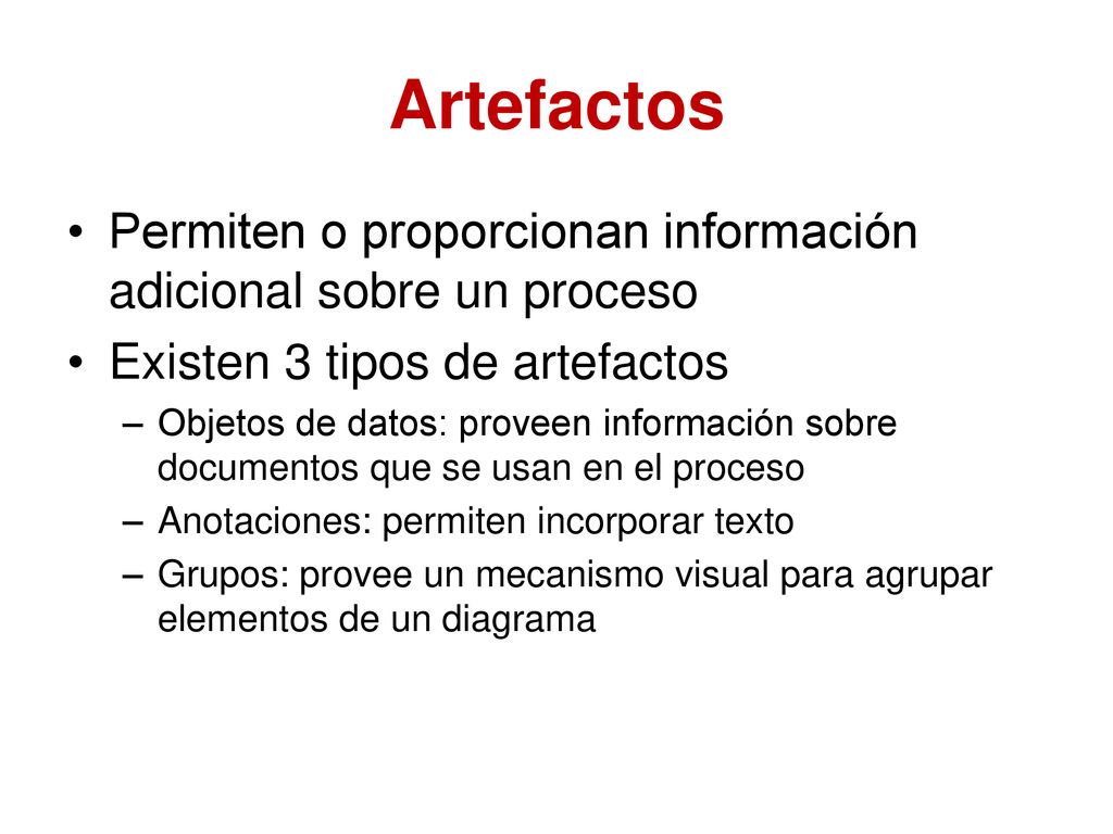 Artefactos Permiten o proporcionan información adicional sobre un proceso. Existen 3 tipos de artefactos.