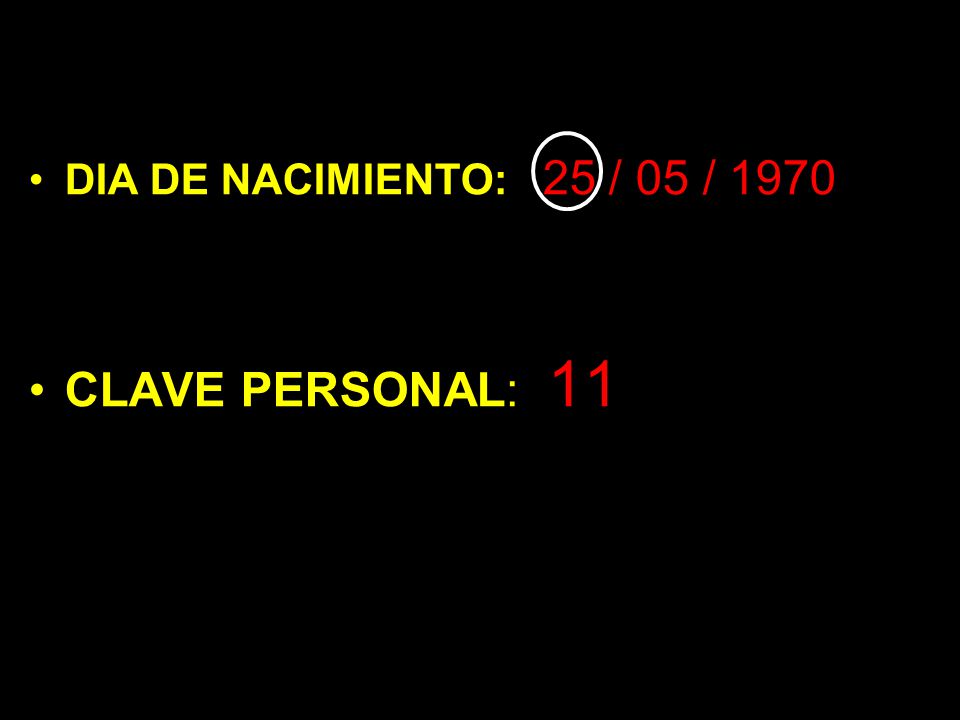 DIA DE NACIMIENTO: 25 / 05 / 1970 CLAVE PERSONAL: 11