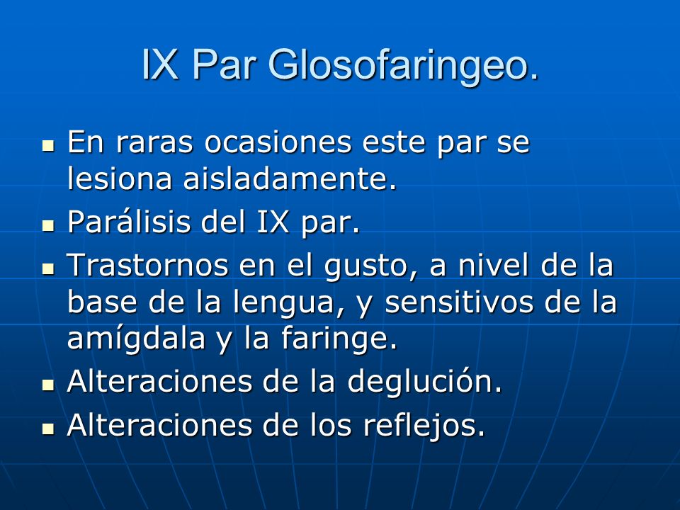 IX Par Glosofaringeo. En raras ocasiones este par se lesiona aisladamente. Parálisis del IX par.