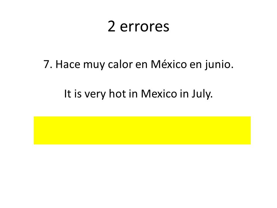 2 errores 7. Hace muy calor en México en junio.