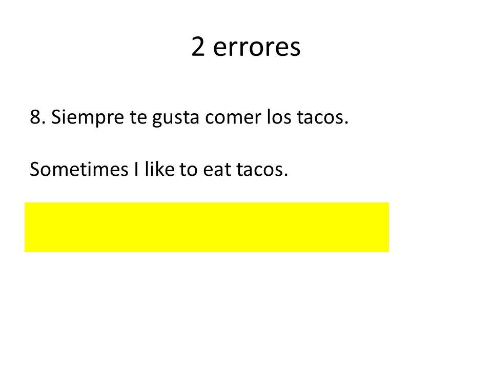 2 errores 8. Siempre te gusta comer los tacos.