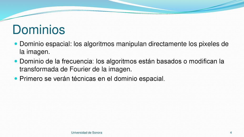 Dominios Dominio espacial: los algoritmos manipulan directamente los pixeles de la imagen.