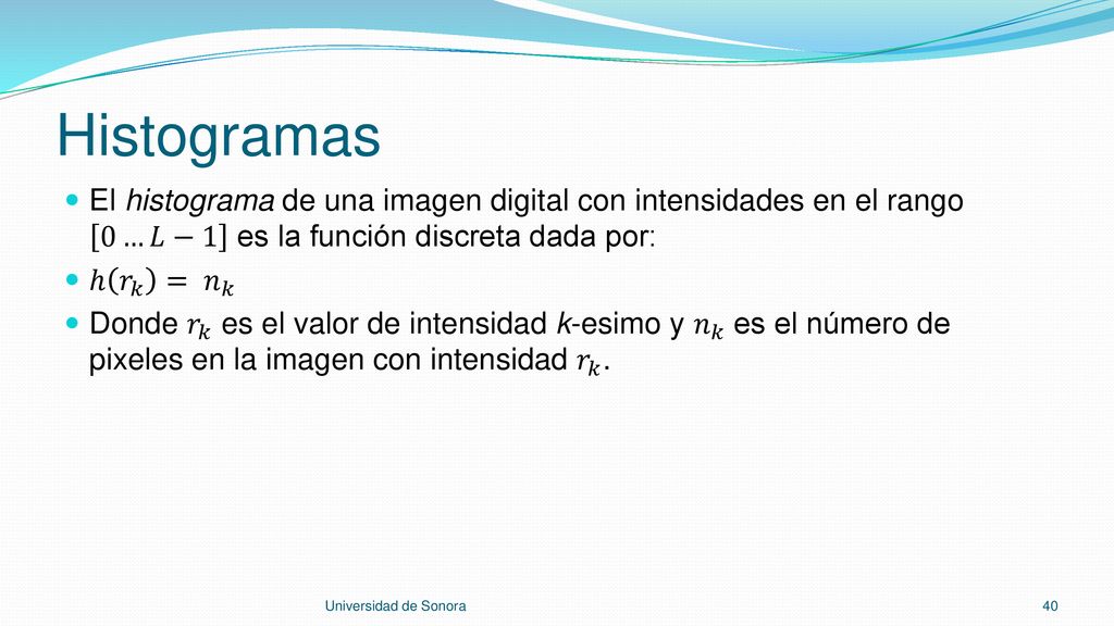 Histogramas El histograma de una imagen digital con intensidades en el rango 0…𝐿−1 es la función discreta dada por: