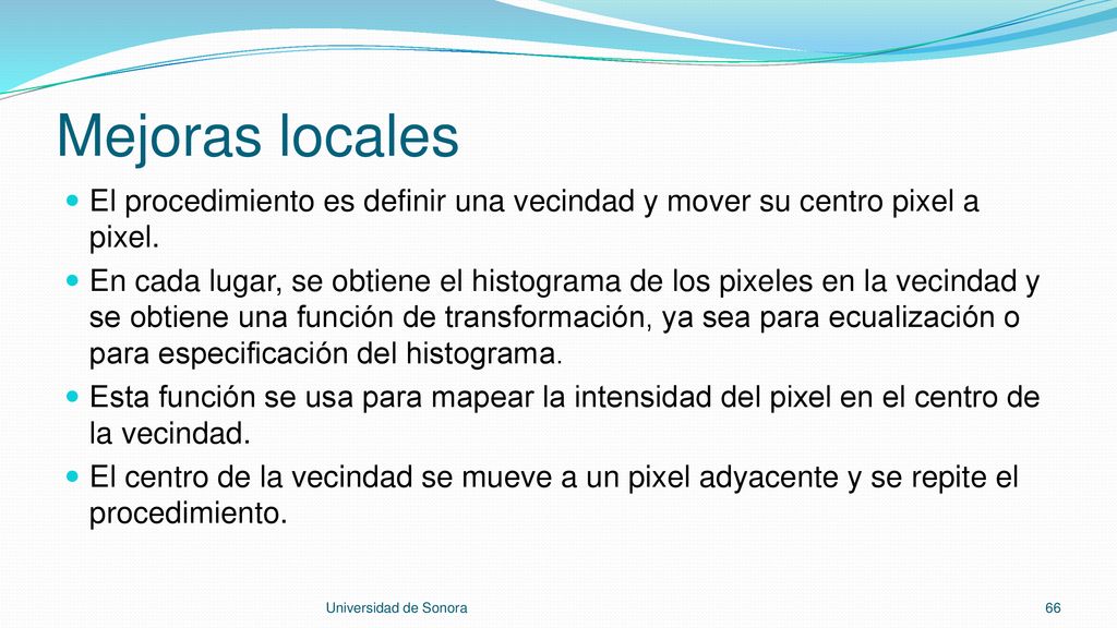 Mejoras locales El procedimiento es definir una vecindad y mover su centro pixel a pixel.