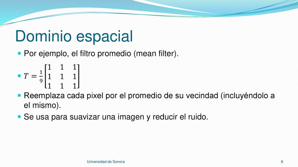 Dominio espacial Por ejemplo, el filtro promedio (mean filter).