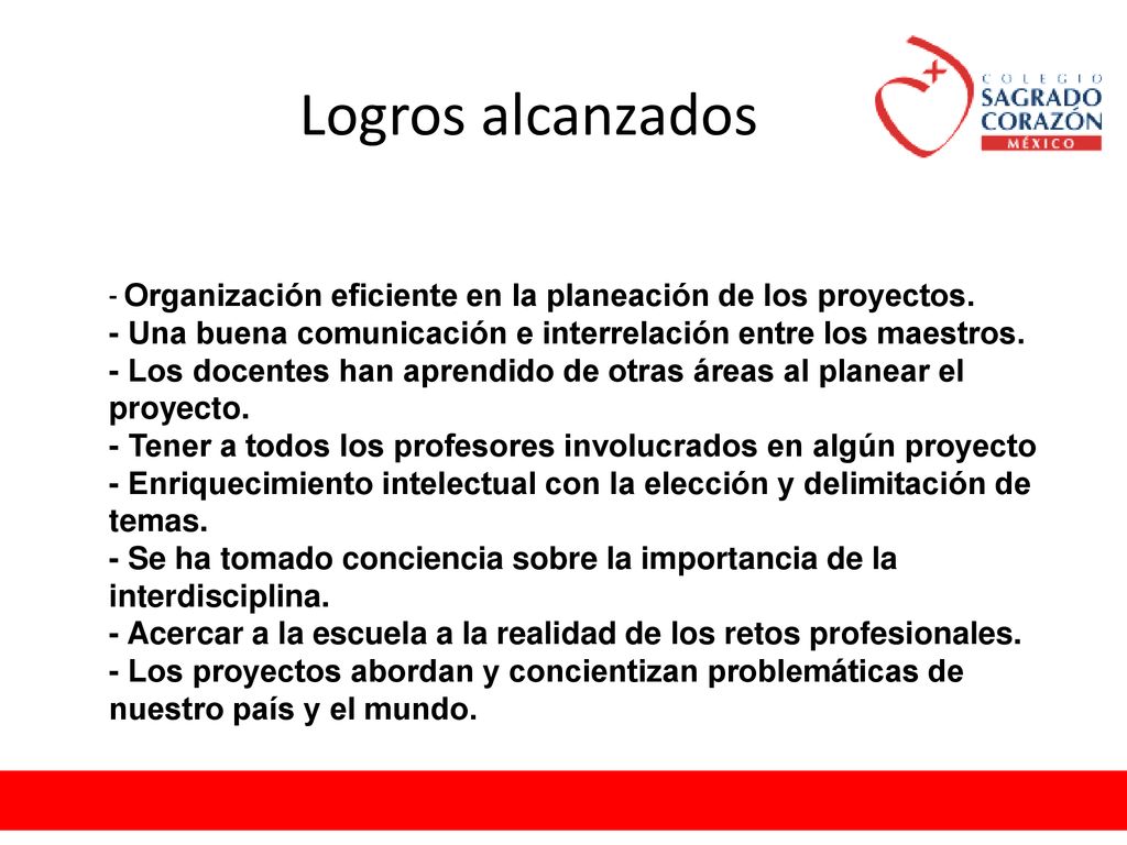 Logros alcanzados - Organización eficiente en la planeación de los proyectos. - Una buena comunicación e interrelación entre los maestros.