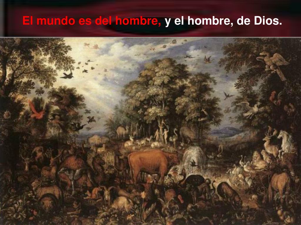 El mundo es del hombre, y el hombre, de Dios.