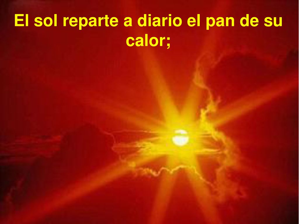 El sol reparte a diario el pan de su calor;