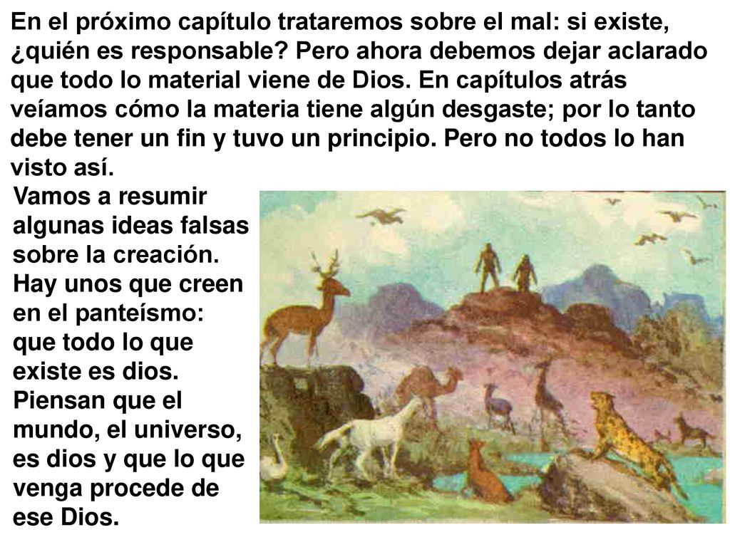 En el próximo capítulo trataremos sobre el mal: si existe, ¿quién es responsable Pero ahora debemos dejar aclarado que todo lo material viene de Dios. En capítulos atrás veíamos cómo la materia tiene algún desgaste; por lo tanto debe tener un fin y tuvo un principio. Pero no todos lo han visto así.