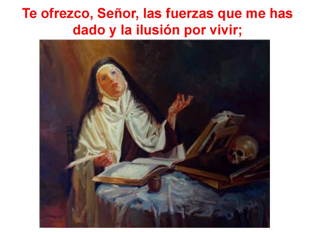 Te ofrezco, Señor, las fuerzas que me has dado y la ilusión por vivir;