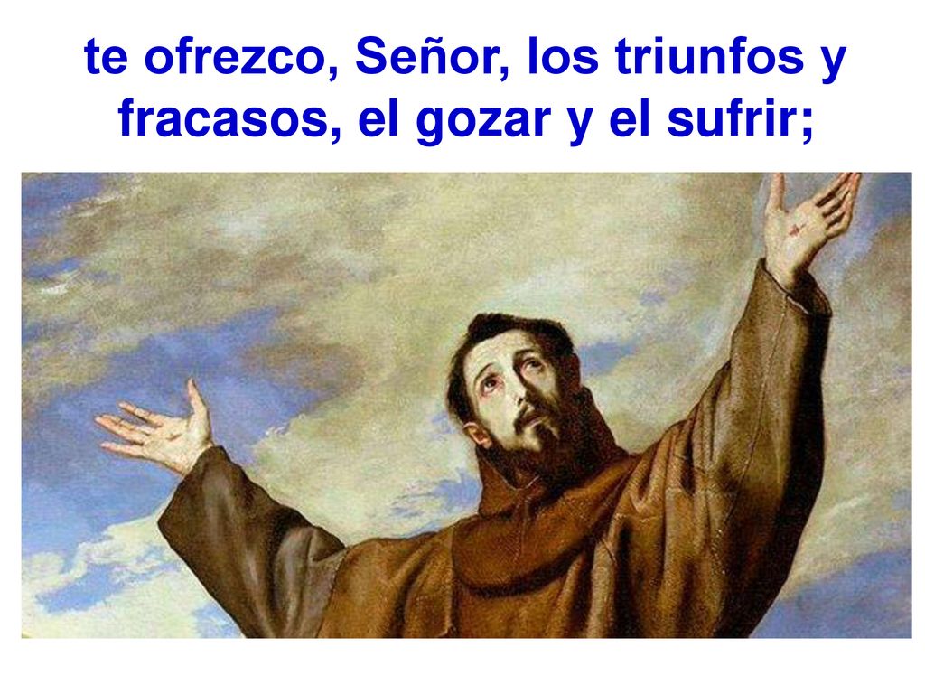 te ofrezco, Señor, los triunfos y fracasos, el gozar y el sufrir;