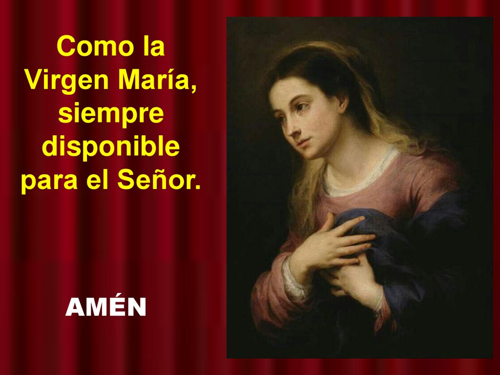Como la Virgen María, siempre disponible para el Señor.