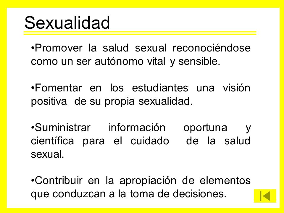 Sexualidad Promover la salud sexual reconociéndose como un ser autónomo vital y sensible.