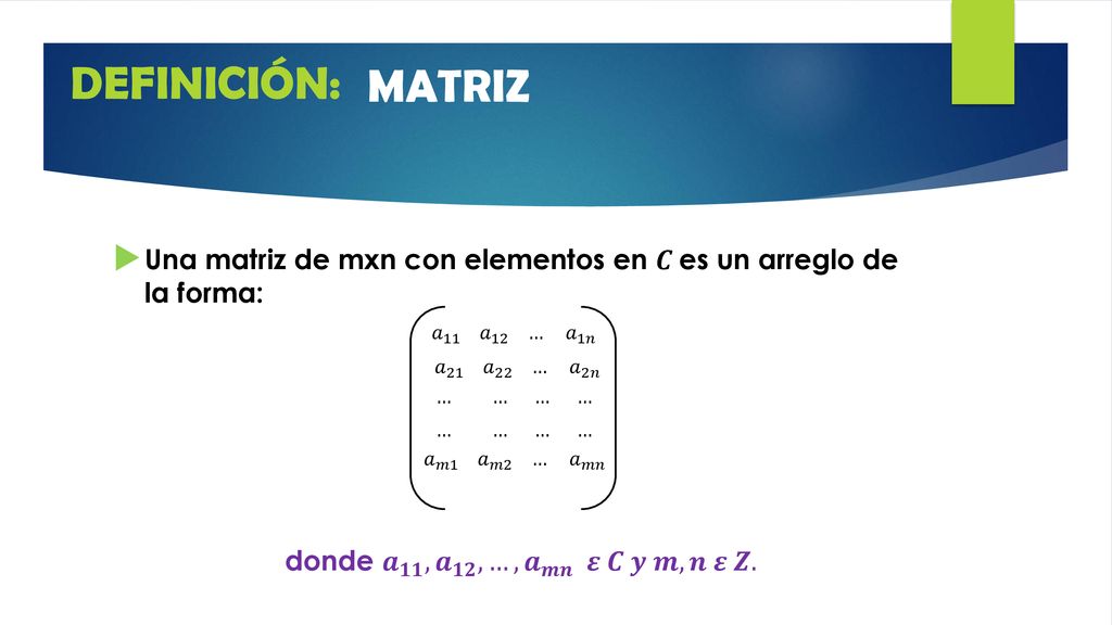 MATRIZ DEFINICIÓN: Una matriz de mxn con elementos en 𝑪 es un arreglo de la forma: 𝑎 11 𝑎 12 … 𝑎 1𝑛.