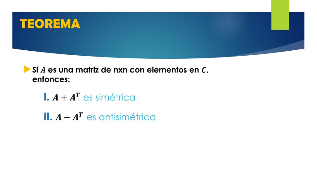 TEOREMA I. 𝑨+ 𝑨 𝑻 es simétrica II. 𝑨− 𝑨 𝑻 es antisimétrica