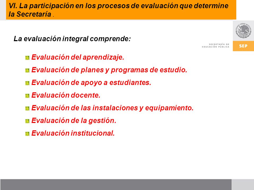 VI. La participación en los procesos de evaluación que determine la Secretaría .
