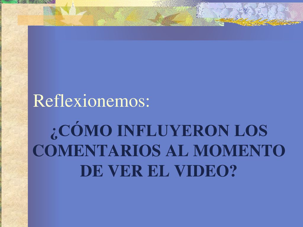 ¿CÓMO INFLUYERON LOS COMENTARIOS AL MOMENTO DE VER EL VIDEO