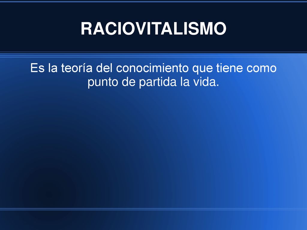 Es la teoría del conocimiento que tiene como punto de partida la vida.