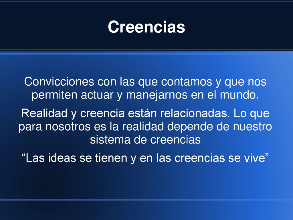Las ideas se tienen y en las creencias se vive