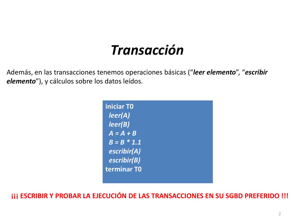 Transacción Además, en las transacciones tenemos operaciones básicas ( leer elemento , escribir elemento ), y cálculos sobre los datos leídos.